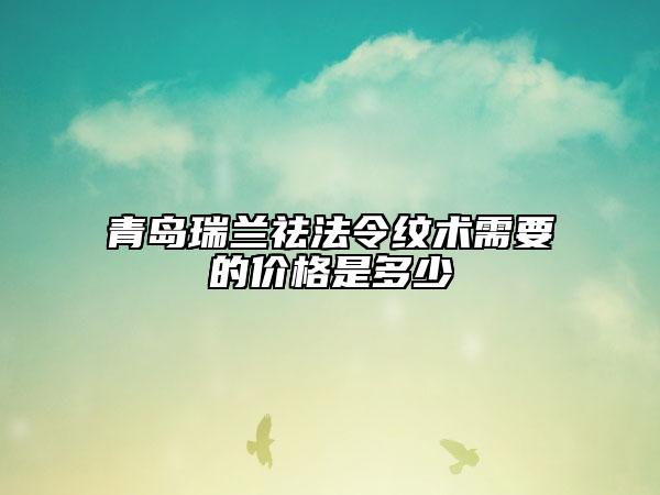 青岛瑞兰祛法令纹术需要的价格是多少