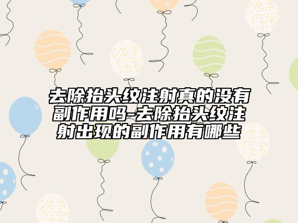 去除抬头纹注射真的没有副作用吗-去除抬头纹注射出现的副作用有哪些