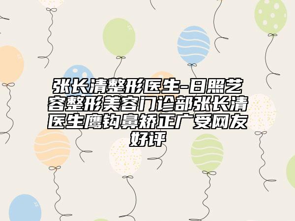 张长清整形医生-日照艺容整形美容门诊部张长清医生鹰钩鼻矫正广受网友好评