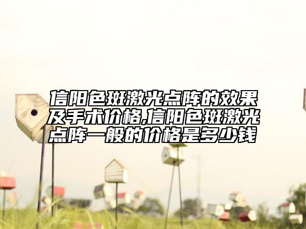 信阳色斑激光点阵的效果及手术价格,信阳色斑激光点阵一般的价格是多少钱