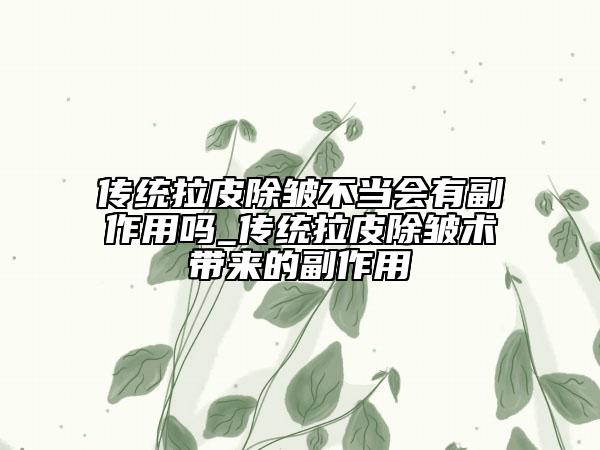 传统拉皮除皱不当会有副作用吗_传统拉皮除皱术带来的副作用