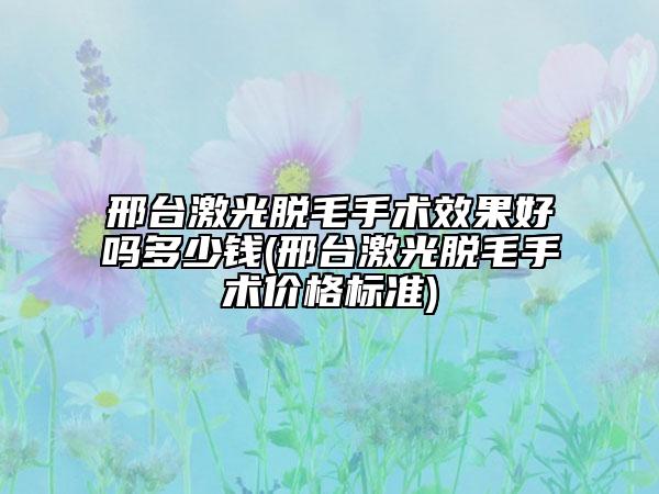 邢台激光脱毛手术效果好吗多少钱(邢台激光脱毛手术价格标准)