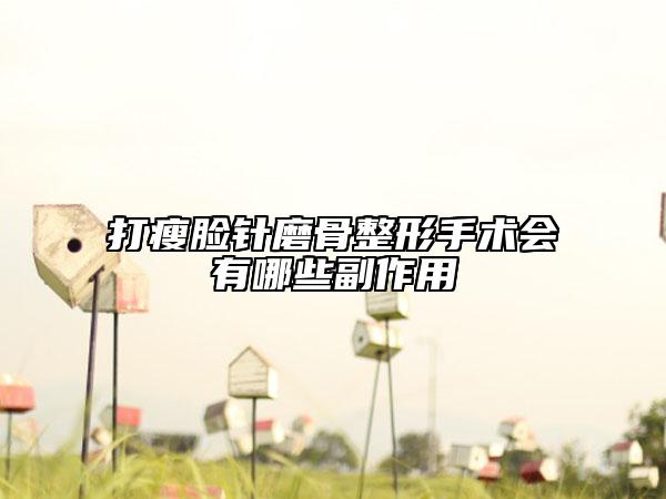 打瘦脸针磨骨整形手术会有哪些副作用