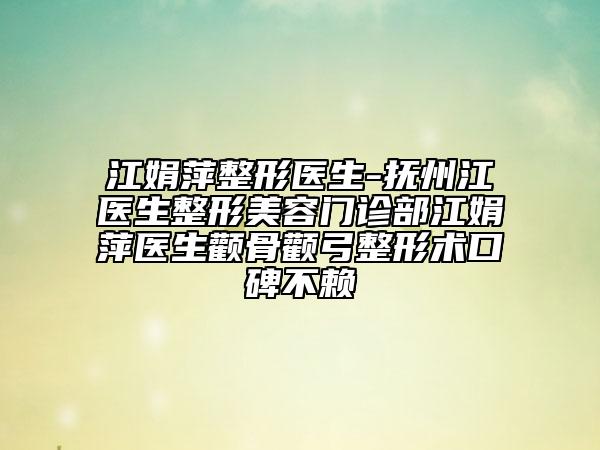 江娟萍整形医生-抚州江医生整形美容门诊部江娟萍医生颧骨颧弓整形术口碑不赖
