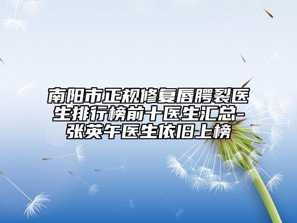 南阳市正规修复唇腭裂医生排行榜前十医生汇总-张英午医生依旧上榜