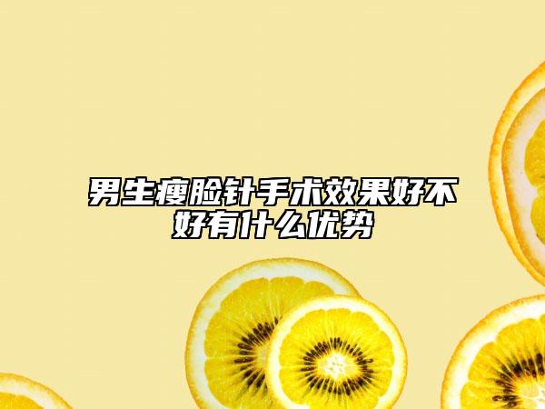 男生瘦脸针手术效果好不好有什么优势
