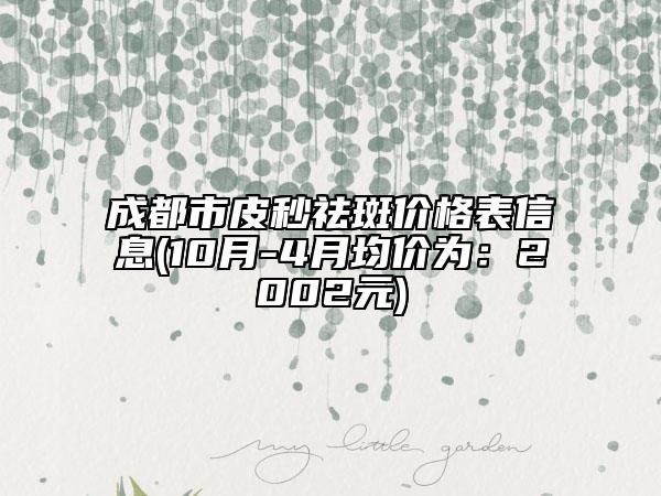 成都市皮秒祛斑价格表信息(10月-4月均价为：2002元)