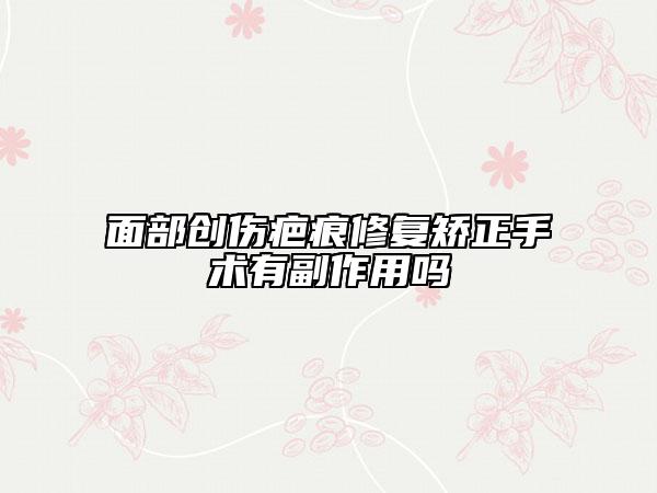 面部创伤疤痕修复矫正手术有副作用吗