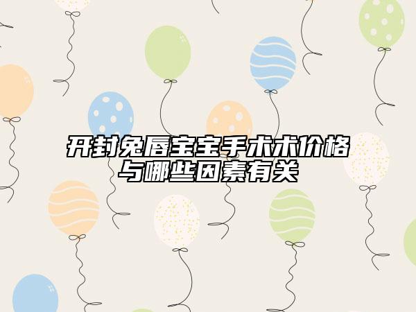 开封兔唇宝宝手术术价格与哪些因素有关