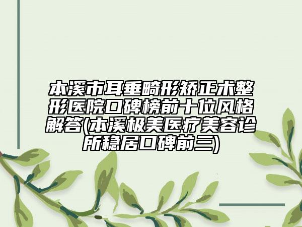 本溪市耳垂畸形矫正术整形医院口碑榜前十位风格解答(本溪极美医疗美容诊所稳居口碑前三)