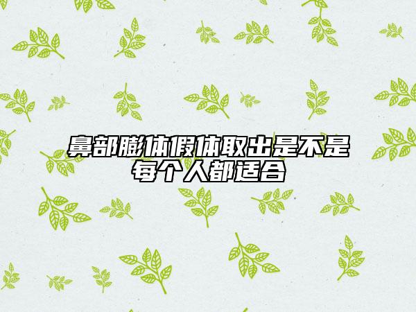 鼻部膨体假体取出是不是每个人都适合