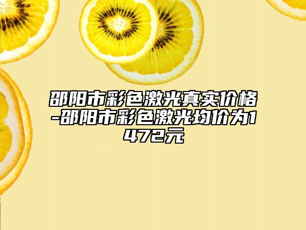 邵阳市彩色激光真实价格-邵阳市彩色激光均价为1472元