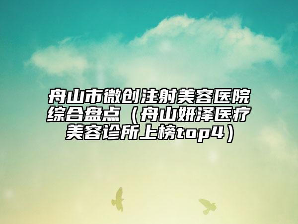 舟山市微创注射美容医院综合盘点（舟山妍泽医疗美容诊所上榜top4）