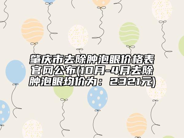 肇庆市去除肿泡眼价格表官网公布(10月-4月去除肿泡眼均价为：2321元)