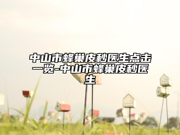 中山市蜂巢皮秒医生点击一览-中山市蜂巢皮秒医生