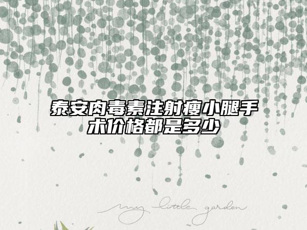 泰安肉毒素注射瘦小腿手术价格都是多少