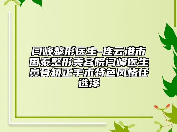 闫峰整形医生-连云港市国泰整形美容院闫峰医生鼻骨矫正手术特色风格任选泽