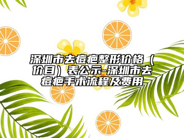 深圳市去痘疤整形价格（价目）表公示-深圳市去痘疤手术流程及费用