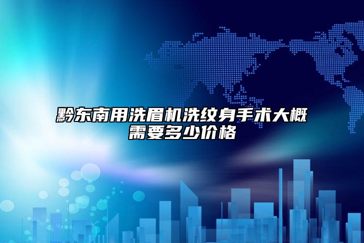 黔东南用洗眉机洗纹身手术大概需要多少价格