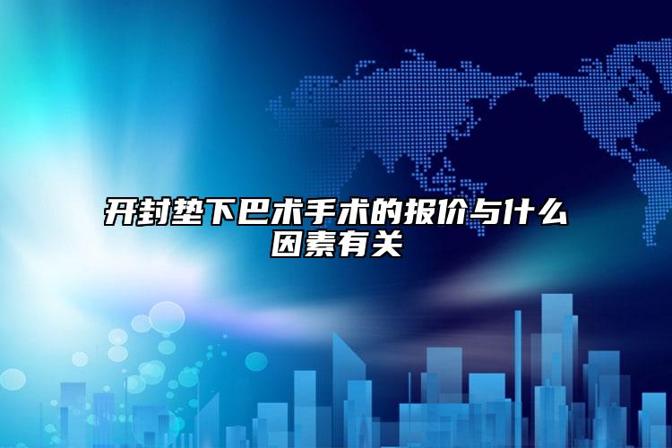 开封垫下巴术手术的报价与什么因素有关
