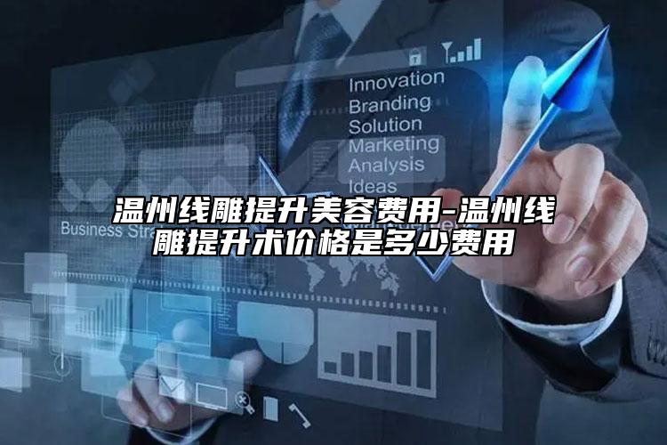 温州线雕提升美容费用-温州线雕提升术价格是多少费用