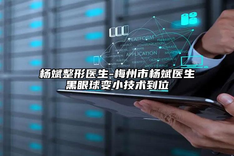 杨斌整形医生-梅州市杨斌医生黑眼球变小技术到位