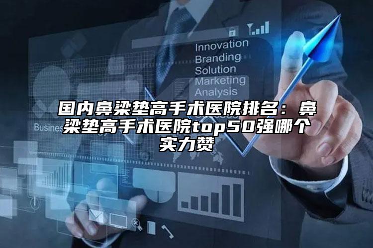 国内鼻梁垫高手术医院排名：鼻梁垫高手术医院top50强哪个实力赞