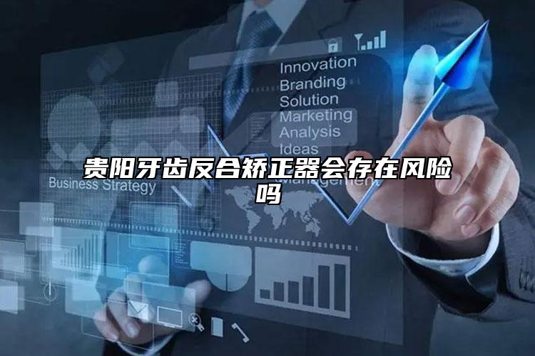 贵阳牙齿反合矫正器会存在风险吗