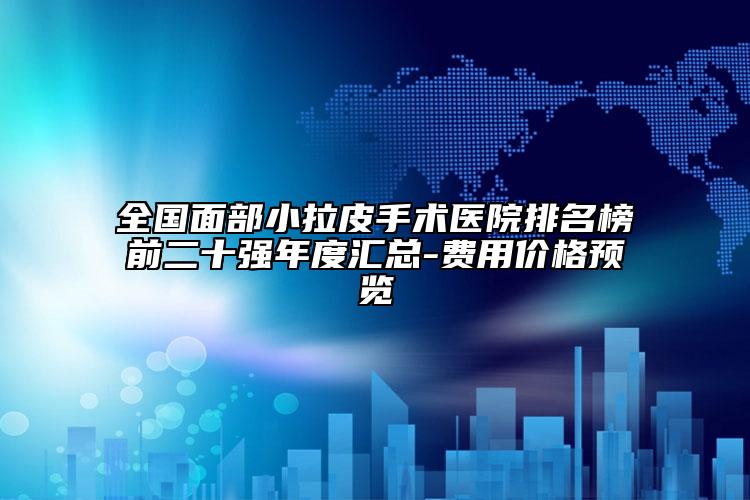 全国面部小拉皮手术医院排名榜前二十强年度汇总-费用价格预览