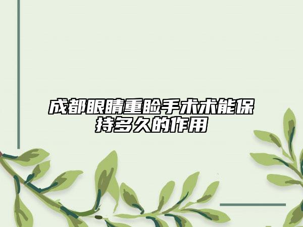 成都眼睛重睑手术术能保持多久的作用