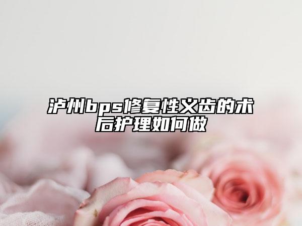泸州bps修复性义齿的术后护理如何做