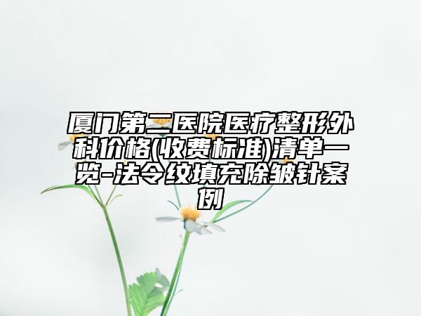 厦门第二医院医疗整形外科价格(收费标准)清单一览-法令纹填充除皱针案例