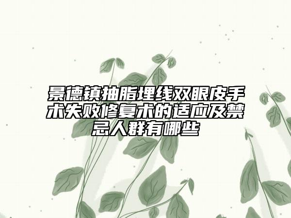 景德镇抽脂埋线双眼皮手术失败修复术的适应及禁忌人群有哪些