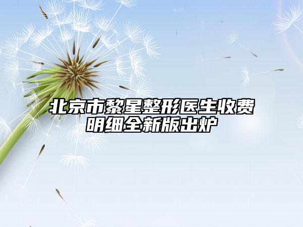 北京市黎星整形医生收费明细全新版出炉