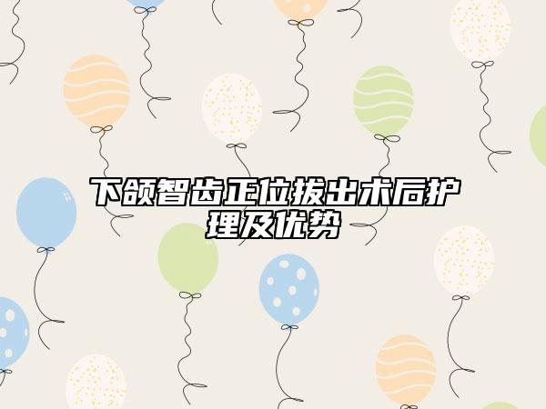 下颌智齿正位拔出术后护理及优势