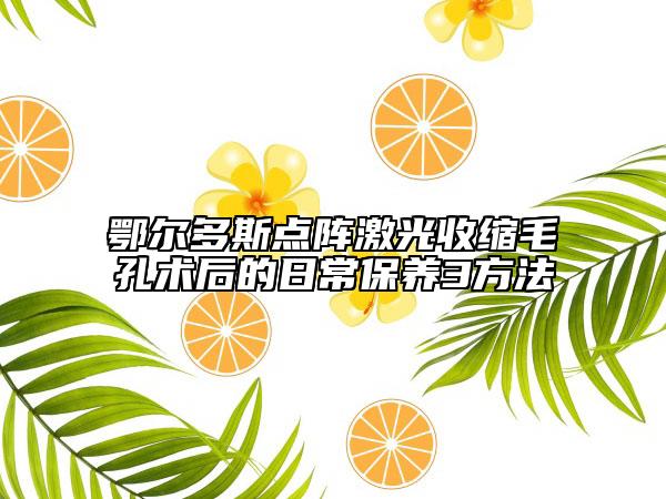 鄂尔多斯点阵激光收缩毛孔术后的日常保养3方法