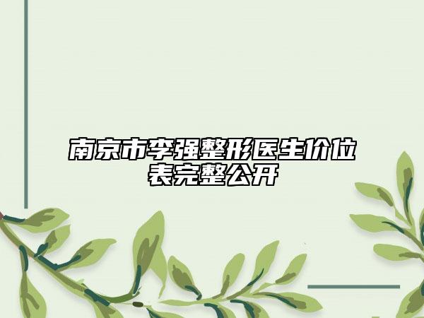 南京市李强整形医生价位表完整公开