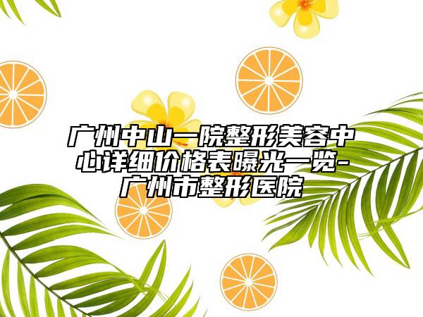 广州中山一院整形美容中心详细价格表曝光一览-广州市整形医院