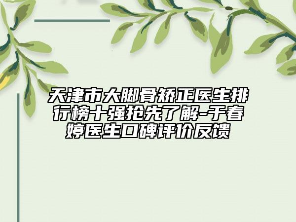 天津市大脚骨矫正医生排行榜十强抢先了解-于春婷医生口碑评价反馈