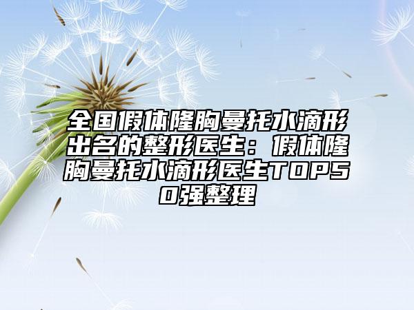 全国假体隆胸曼托水滴形出名的整形医生：假体隆胸曼托水滴形医生TOP50强整理
