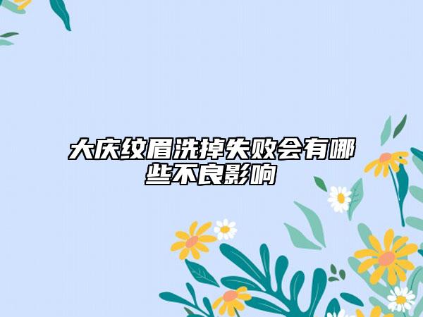 大庆纹眉洗掉失败会有哪些不良影响