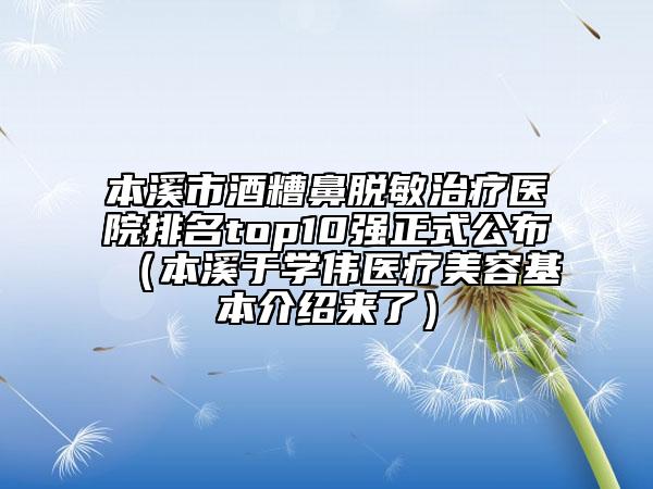 本溪市酒糟鼻脱敏治疗医院排名top10强正式公布（本溪于学伟医疗美容基本介绍来了）