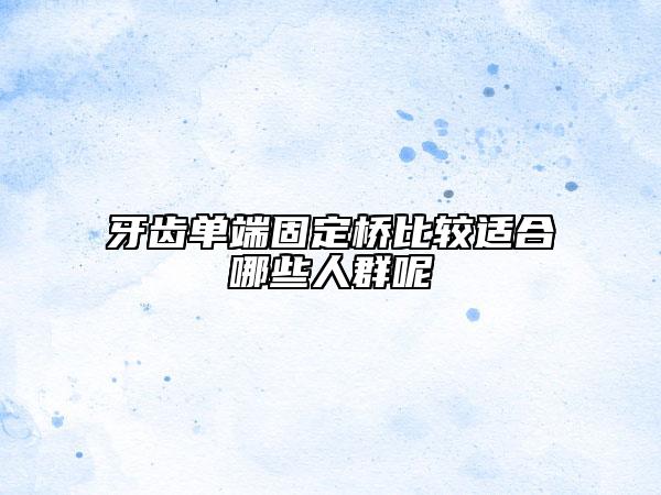 牙齿单端固定桥比较适合哪些人群呢