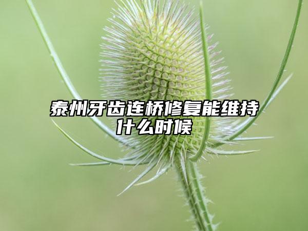 泰州牙齿连桥修复能维持什么时候