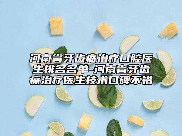 河南省牙齿痛治疗口腔医生排名名单-河南省牙齿痛治疗医生技术口碑不错