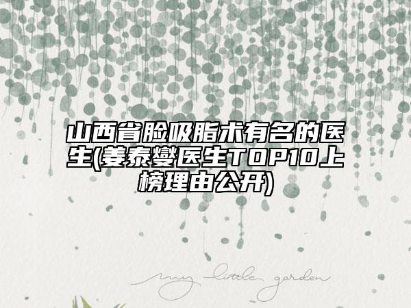山西省脸吸脂术有名的医生(姜泰燮医生TOP10上榜理由公开)