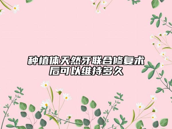 种植体天然牙联合修复术后可以维持多久