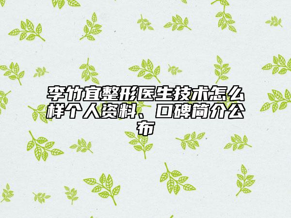 李竹宜整形医生技术怎么样个人资料、口碑简介公布