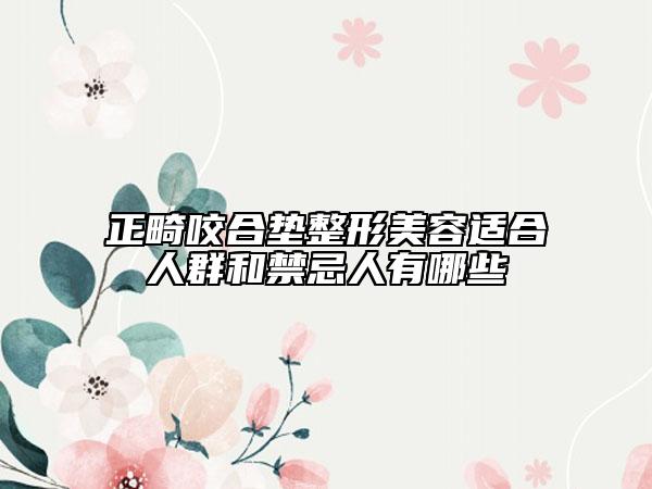 正畸咬合垫整形美容适合人群和禁忌人有哪些