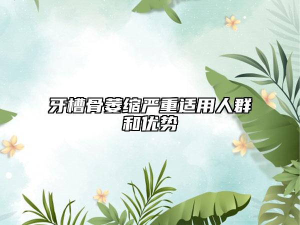 牙槽骨萎缩严重适用人群和优势